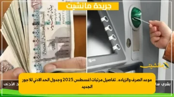 موعد الصرف والزيادة.. تفاصيل مرتبات أغسطس 2025 وجدول الحد الأدنى للأجور الجديد